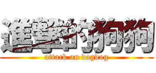 進撃的狗狗 (attack on dogdog)