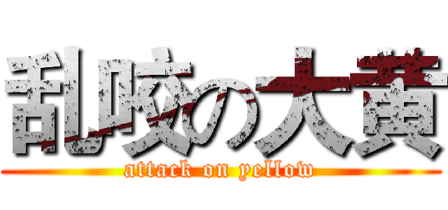 乱咬の大黄 (attack on yellow)