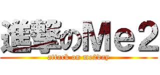 進撃のＭｅ２ (attack on me2day)