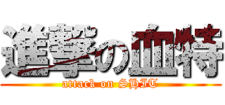 進撃の血特 (attack on SHIT)