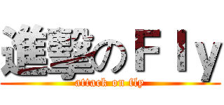 進擊のＦｌｙ (attack on fly)