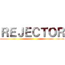 ＲＥＪＥＣＴＯＲ ()