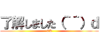 了解しました（＾＾）ｄ (OK)