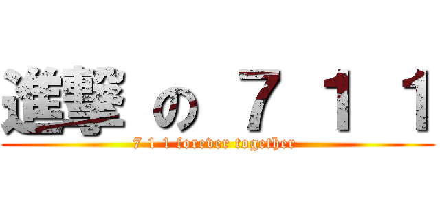 進撃 の ７ １ １ (7 1 1 forever together )