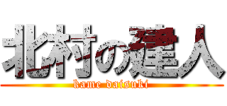 北村の建人 (kame daisuki)