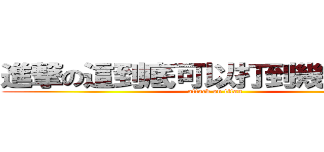 進撃の這到底可以打到幾個字阿~ (attack on titan)