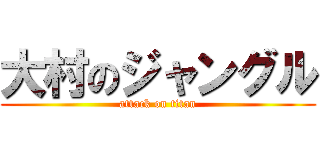 大村のジャングル (attack on titan)