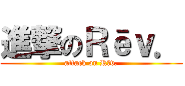 進撃のＲēｖ． (attack on Rēv.)