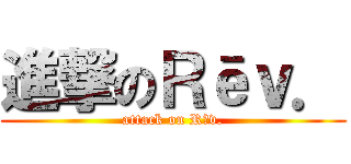 進撃のＲēｖ． (attack on Rēv.)