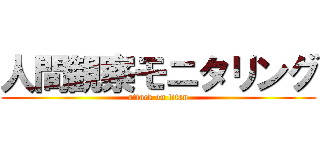 人間観察モニタリング (attack on titan)