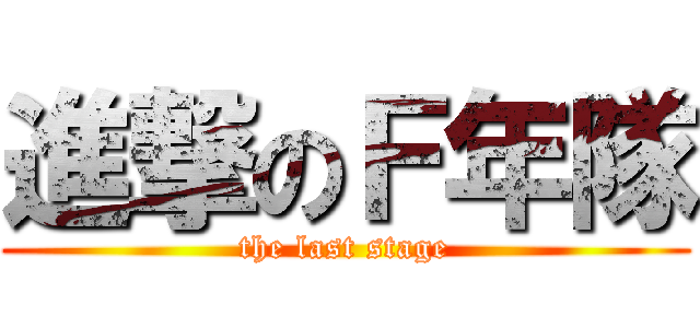 進撃のＦ年隊 (the last stage)