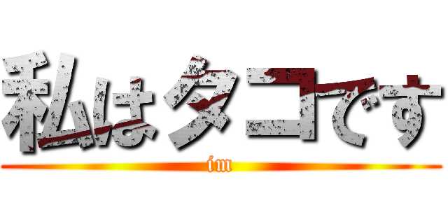 私はタコです (im)