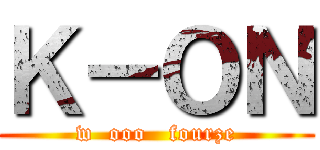 Ｋ－ＯＮ (w  ooo   fourze)