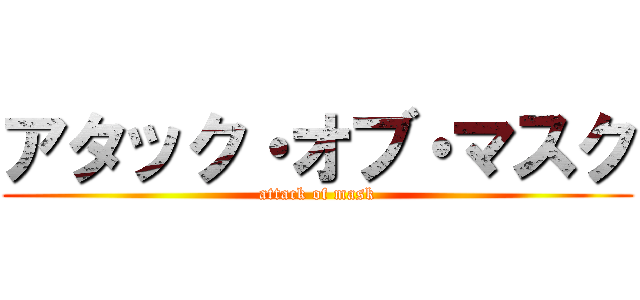 アタック・オブ・マスク (attack of mask)