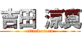 吉田 涼真 (attack on an)