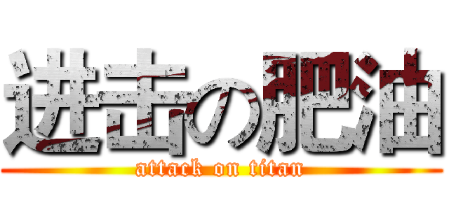 进击の肥油 (attack on titan)