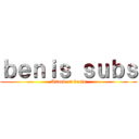 ｂｅｎｉｓ ｓｕｂｓ (Attack on benis)