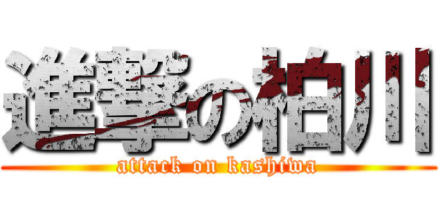 進撃の柏川 (attack on kashiwa)