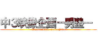 中３映像企画－男塾－  (Waseda Movie Otoko-Juku)