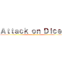 Ａｔｔａｃｋ ｏｎ Ｄｉｃｅｓ (attack on dices )