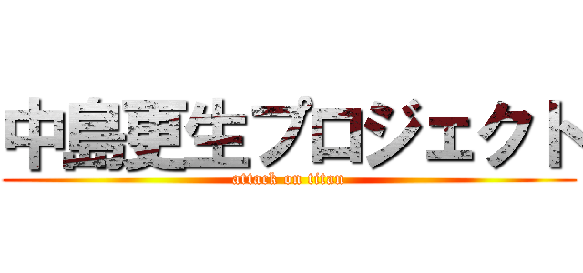 中島更生プロジェクト (attack on titan)