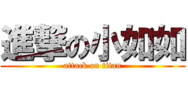 進撃の小如如 (attack on titan)