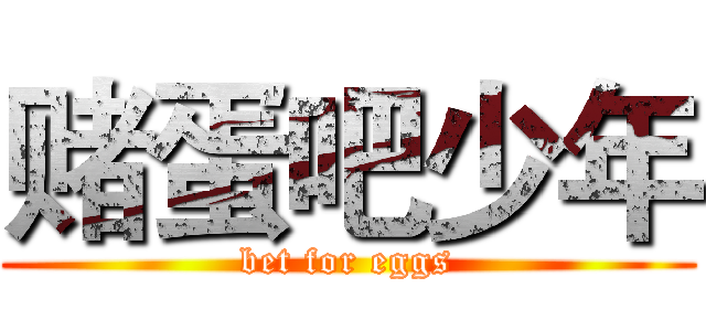 赌蛋吧少年 (bet for eggs)