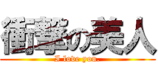 衝撃の美人 (I love you.)