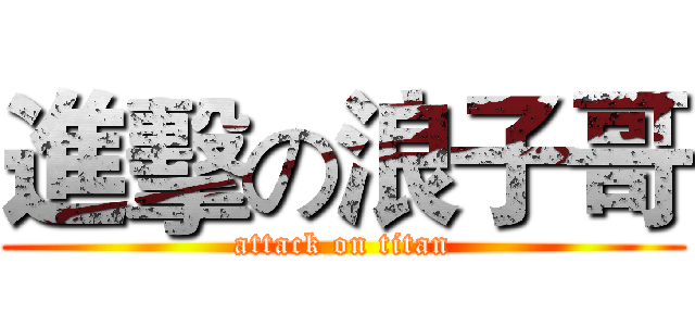 進擊の浪子哥 (attack on titan)