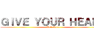 ＧＩＶＥ ＹＯＵＲ ＨＥＡＲＴ (Wall　Maria)