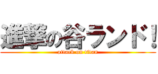 進撃の谷ランド！ (attack on titan)