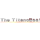 Ｔｈｅ ＴｉｔａｎｏＢｅａｔｌｅｓ (Ererererereren)