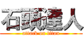 石頭達人 (attack on titan)