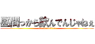 昼間っから飲んでんじゃねぇ (attack on titan)