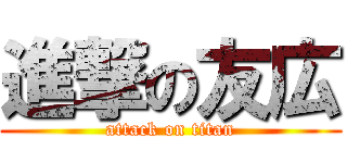 進撃の友広 (attack on titan)
