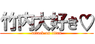 竹内大好き♡ (attack on titan)