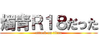 燭青Ｒ１８だった (attack on titan)
