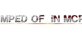 ＭＰＥＤ ＯＦ ＩＮ ＭＣＰＥ (attack on titan)