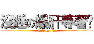 沒睡の爆肝等著你 (attack on titan)