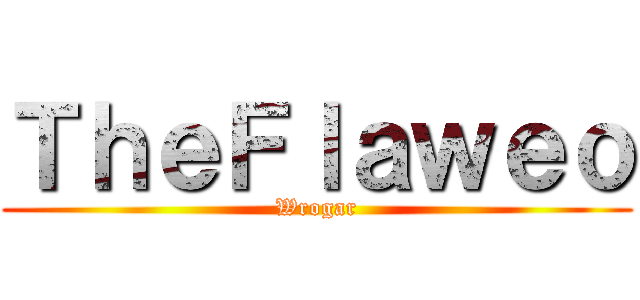 ＴｈｅＦｌａｗｅｏ (Wrogar)