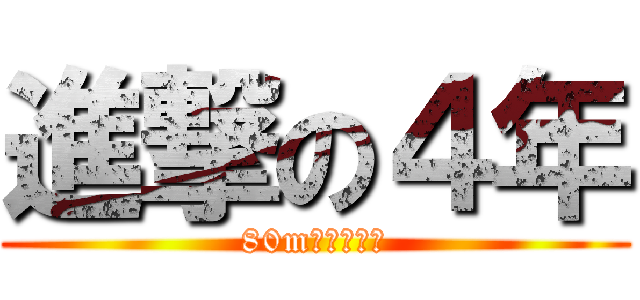 進撃の４年 (80mを走り抜け)