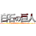 白石の巨人 (Shiraishion titan)