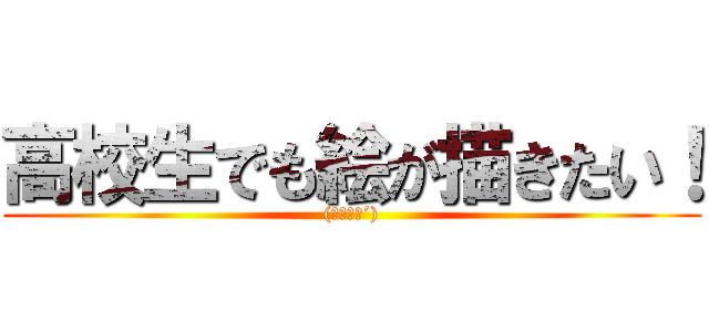 高校生でも絵が描きたい！ ((｀・ω・´))