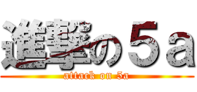 進撃の５ａ (attack on 5a)