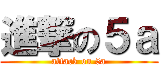 進撃の５ａ (attack on 5a)
