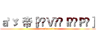 ａ'ゞ  帝［̲̅Ｖ̲̅Ｉ̲̅Ｐ̅］ (attack on titan)