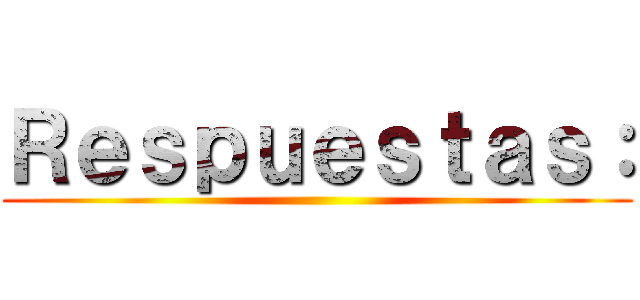 Ｒｅｓｐｕｅｓｔａｓ： ()