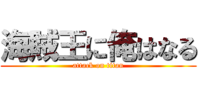 海賊王に俺はなる (attack on titan)