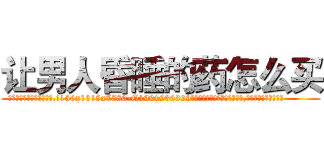 让男人昏睡的药怎么买 (让男人昏睡的药怎么买【电.话156x1318x7580-Q1991936399鑫宏药业】我们做的是长期生意,靠的是老客户长期支持
参考消息网2月20日报道 韩媒称，“剩女多、离婚率高的城市，房价一定会上涨。”这是中国经济学家金岩石2016年12月参加在上海举行的房地产相关论坛时说的话。
)