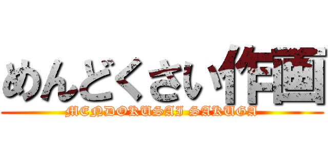 めんどくさい作画 (MENDOKUSAI SAKUGA)